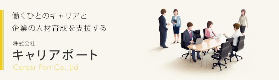 働くひとのキャリアと企業の人材育成を支援する 株式会社 キャリアポート Career Port Co.,Ltd