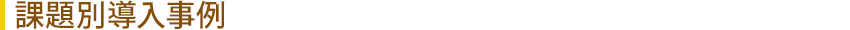 課題別導入事例